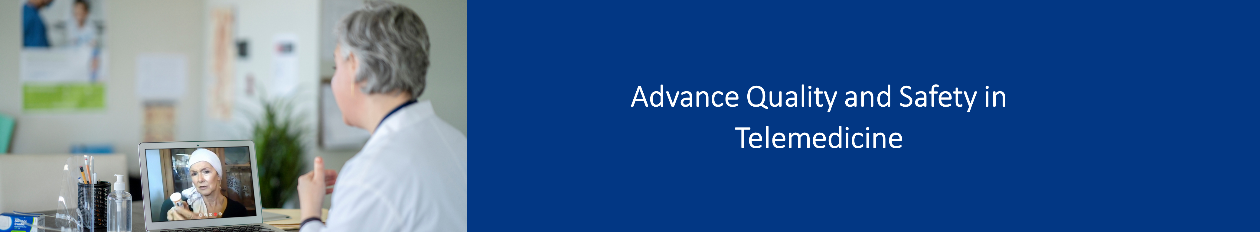 Advance quality and safety in telemedicine banner. Image of health care provider video conferencing a patient.