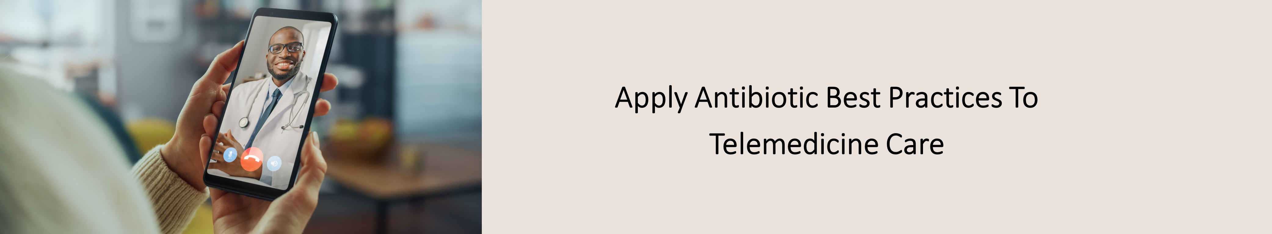 Apply antibiotic best practices to telemedicine care banner. Image of a healthcare provider on a cell phone video call.